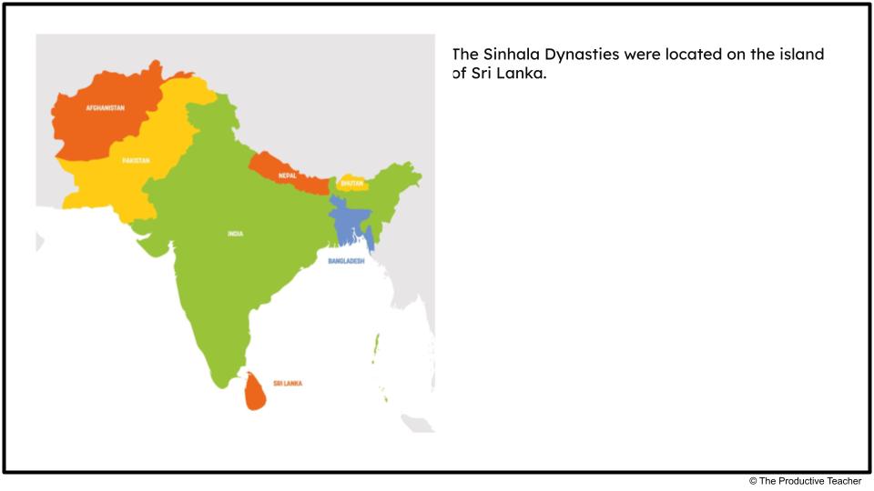 The Sinhala Dynasties were located on the island of Sri Lanka.